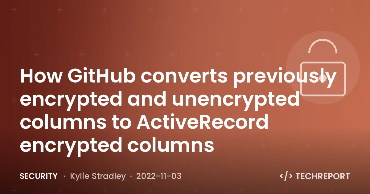How GitHub converts previously encrypted and unencrypted columns to ActiveRecord encrypted columns