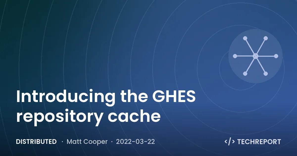 Distributed — Introducing the GHES repository cache