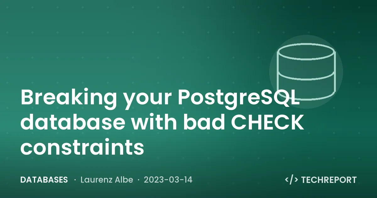 Databases — Breaking your PostgreSQL database with bad CHECK constraints