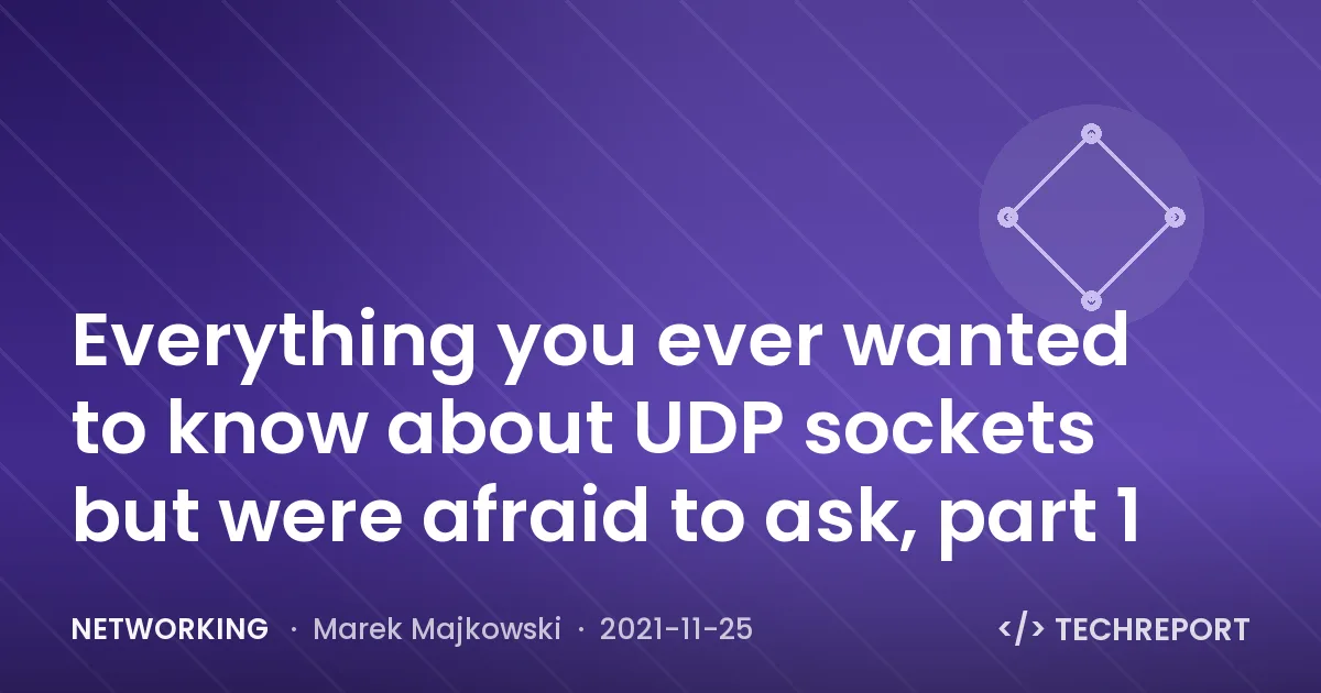Networking — Everything you ever wanted to know about UDP sockets but were afraid to ask, part 1
