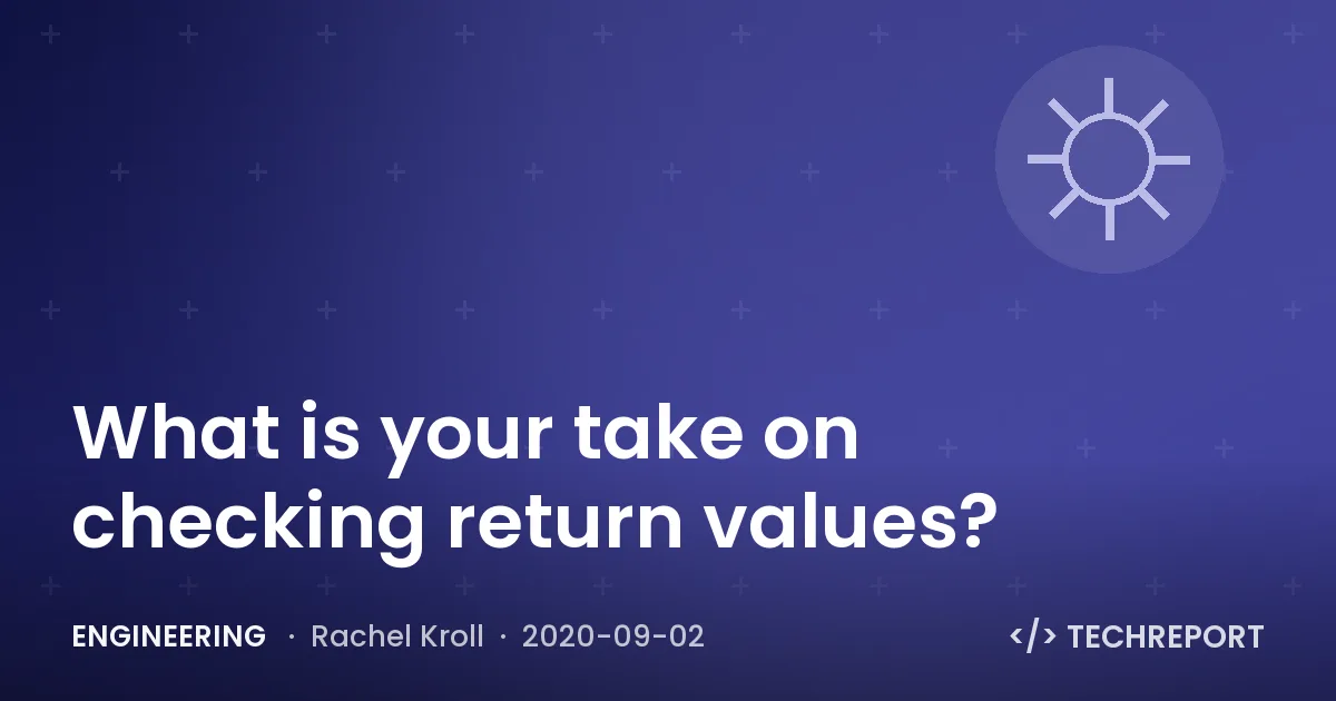 Engineering — What is your take on checking return values?