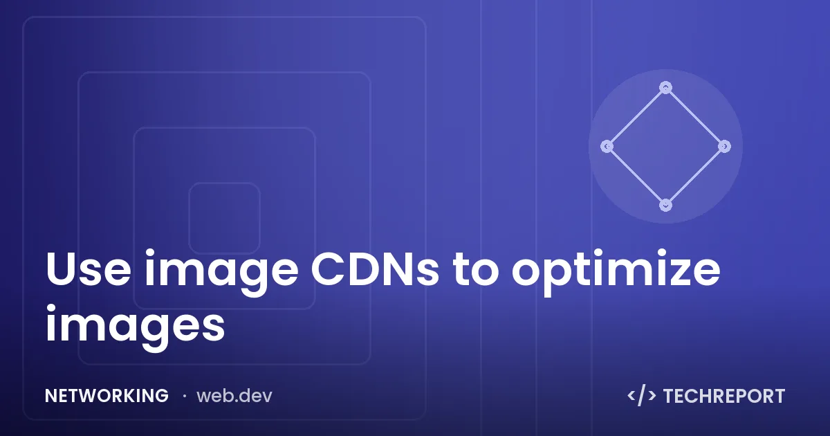Use image CDNs to optimize images