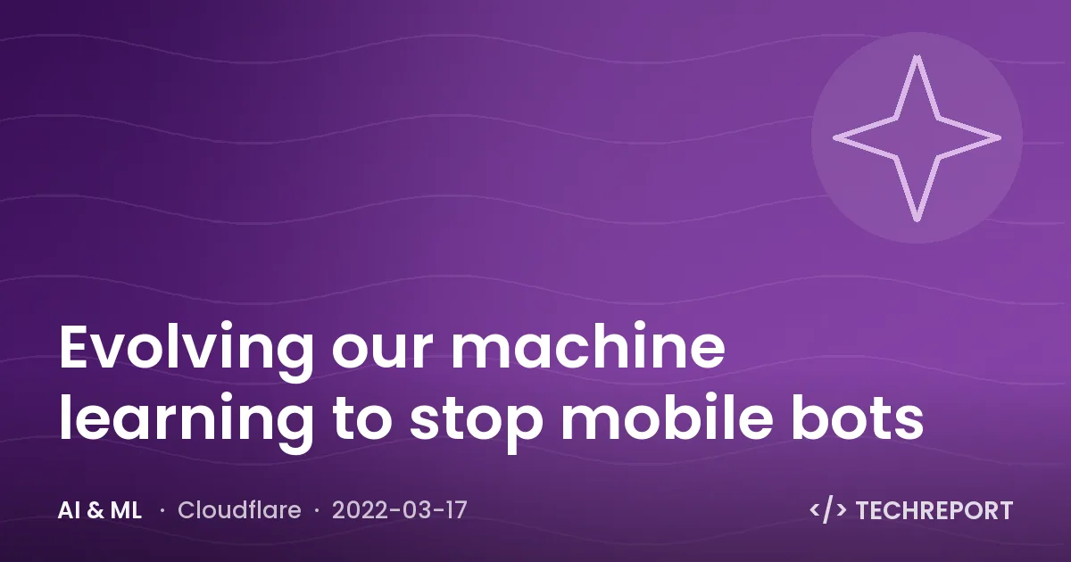 Evolving our machine learning to stop mobile bots