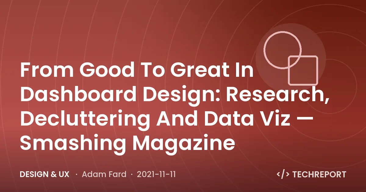 Design & UX — From Good To Great In Dashboard Design: Research, Decluttering And Data Viz — Smashing Magazine