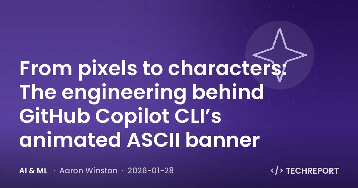 AI & ML — From pixels to characters: The engineering behind GitHub Copilot CLI’s animated ASCII banner