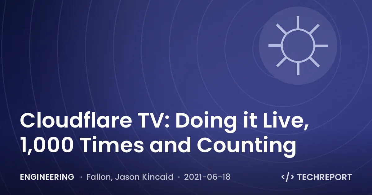 Engineering — Cloudflare TV: Doing it Live, 1,000 Times and Counting