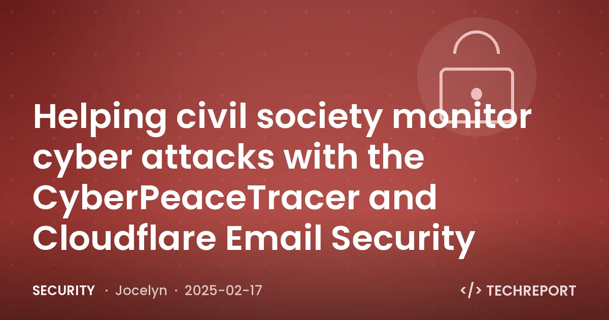 Helping civil society monitor cyber attacks with the CyberPeaceTracer and Cloudflare Email Security