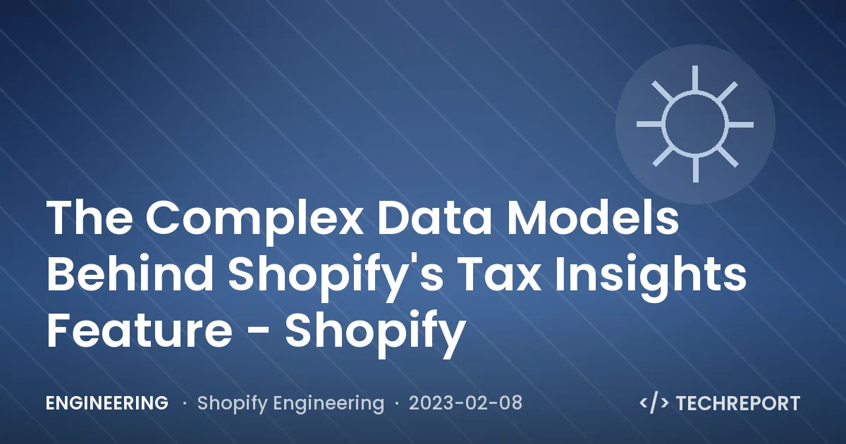 Engineering — The Complex Data Models Behind Shopify's Tax Insights Feature - Shopify