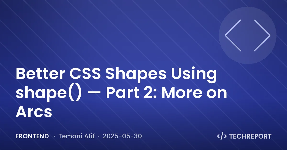 Frontend — Better CSS Shapes Using shape() — Part 2: More on Arcs