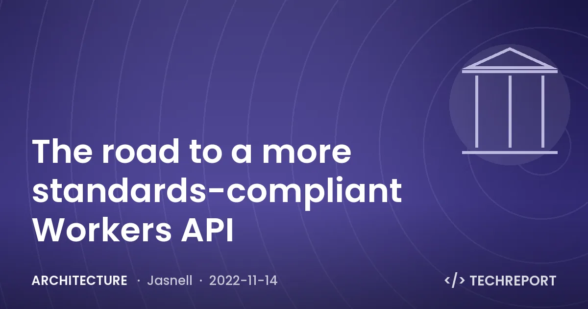 Architecture — The road to a more standards-compliant Workers API