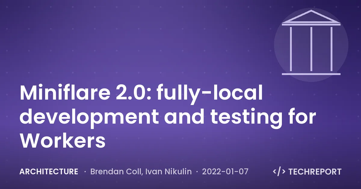 Architecture — Miniflare 2.0: fully-local development and testing for Workers