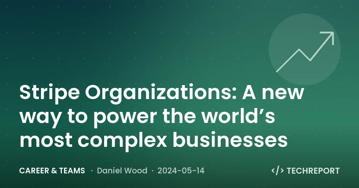 Stripe Organizations: A new way to power the world’s most complex businesses