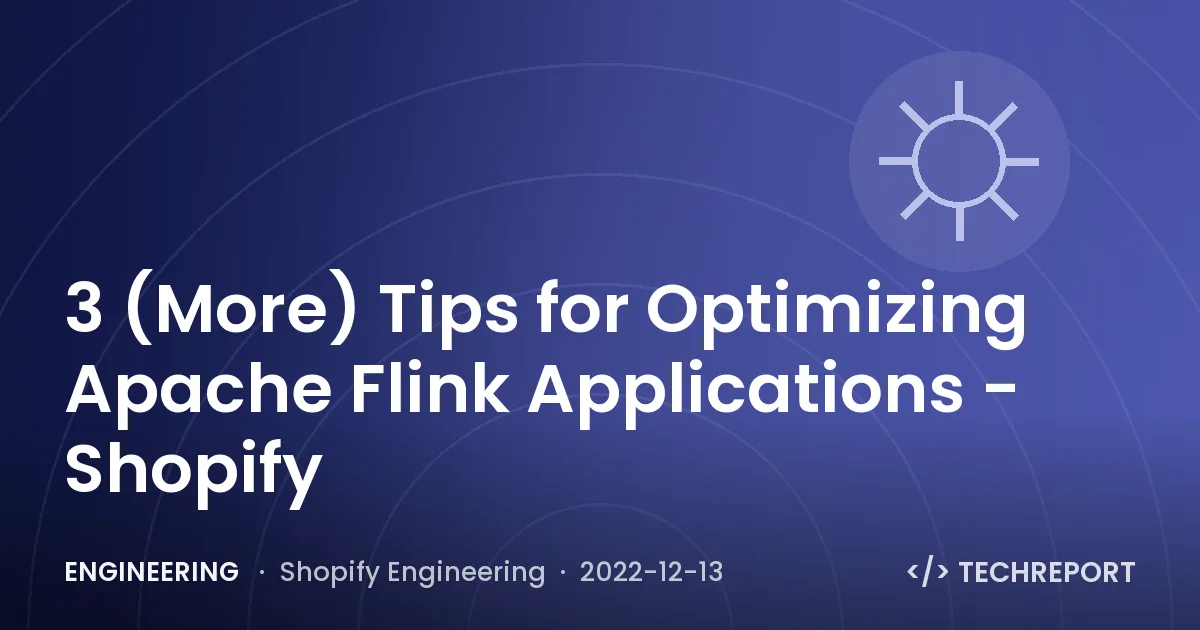 Engineering — 3 (More) Tips for Optimizing Apache Flink Applications - Shopify
