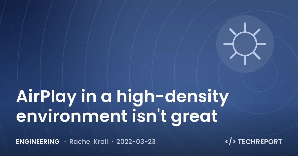 Engineering — AirPlay in a high-density environment isn't great