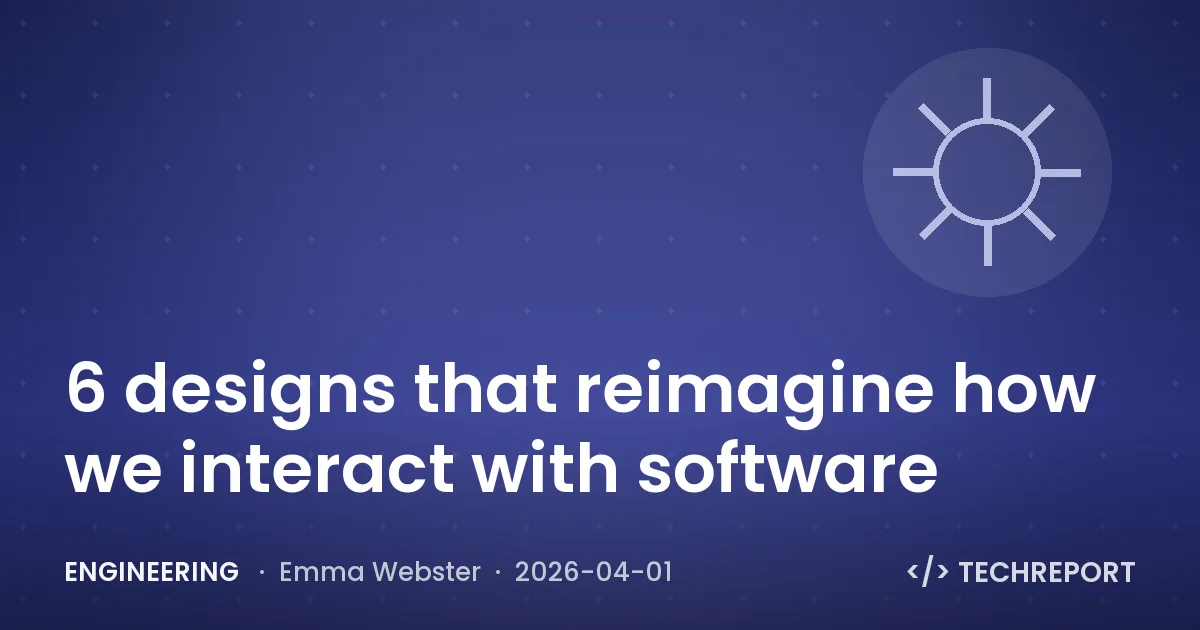 Engineering — 6 designs that reimagine how we interact with software