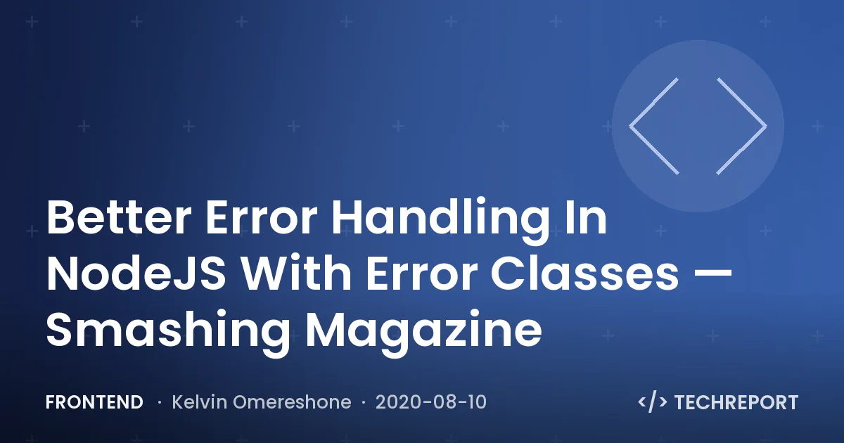 Better Error Handling In NodeJS With Error Classes — Smashing Magazine