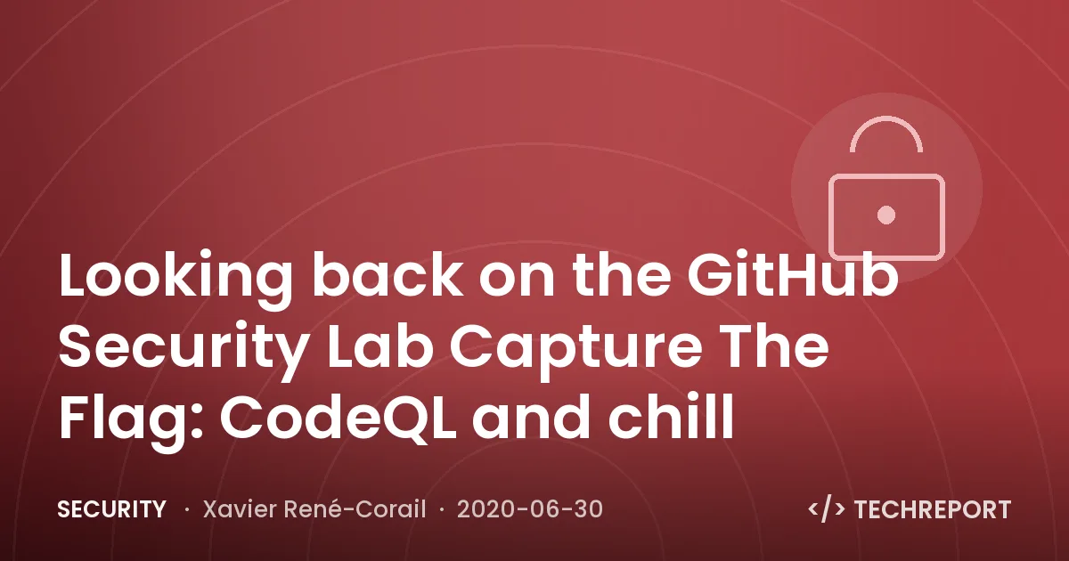 Security — Looking back on the GitHub Security Lab Capture The Flag: CodeQL and chill