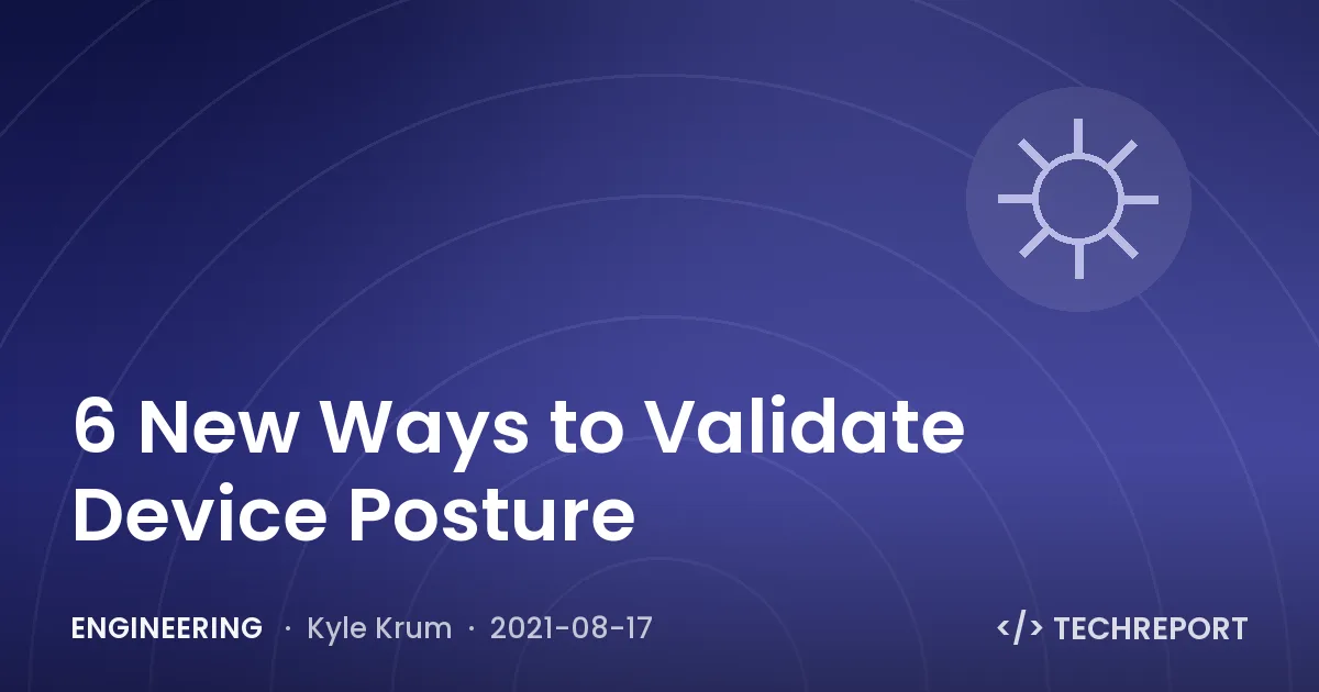 Engineering — 6 New Ways to Validate Device Posture