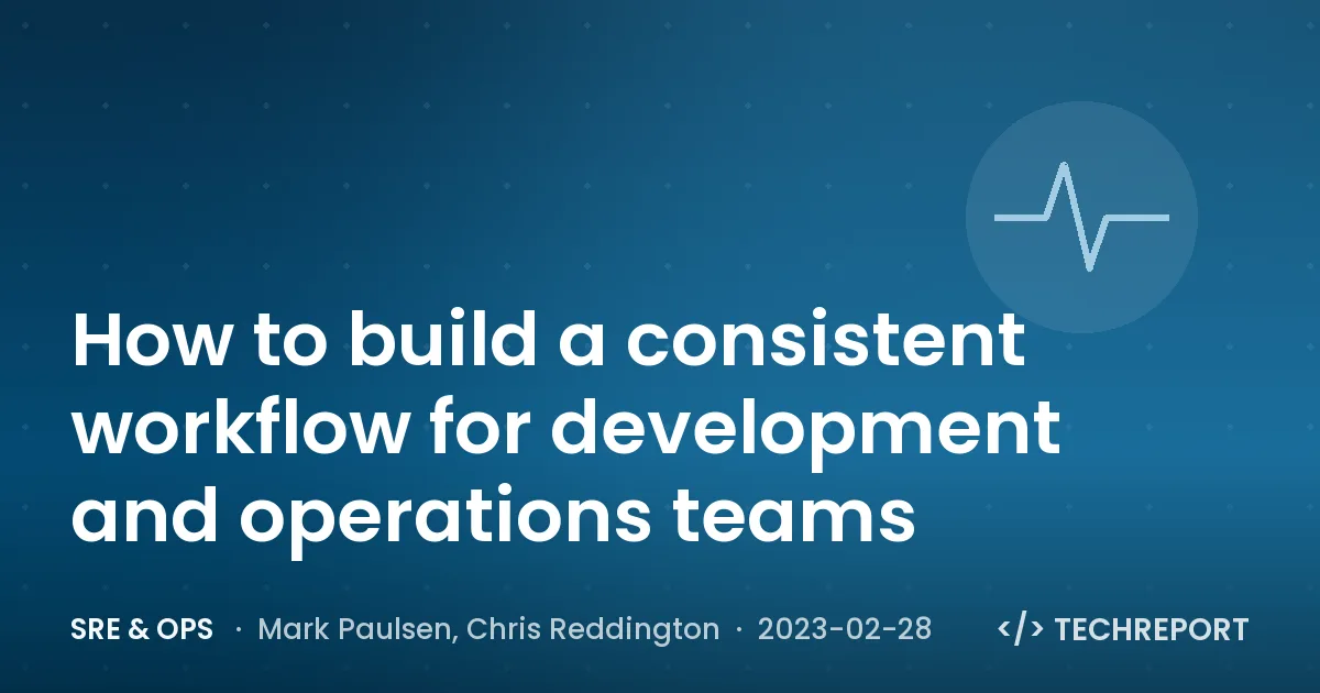 SRE & Ops — How to build a consistent workflow for development and operations teams