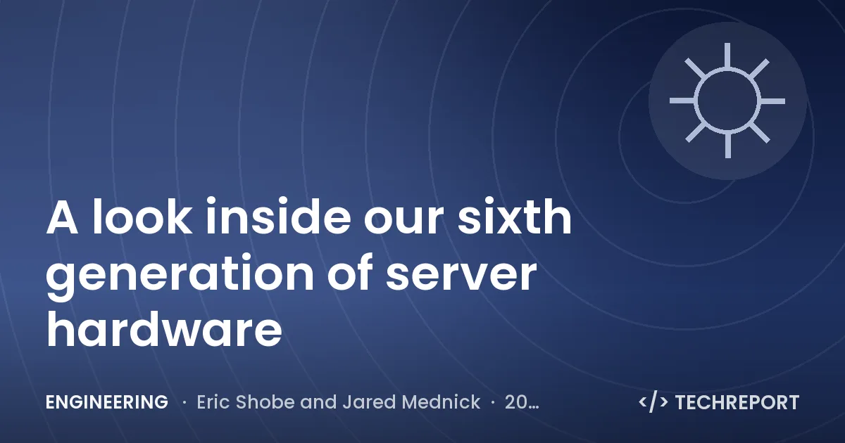 Engineering — A look inside our sixth generation of server hardware