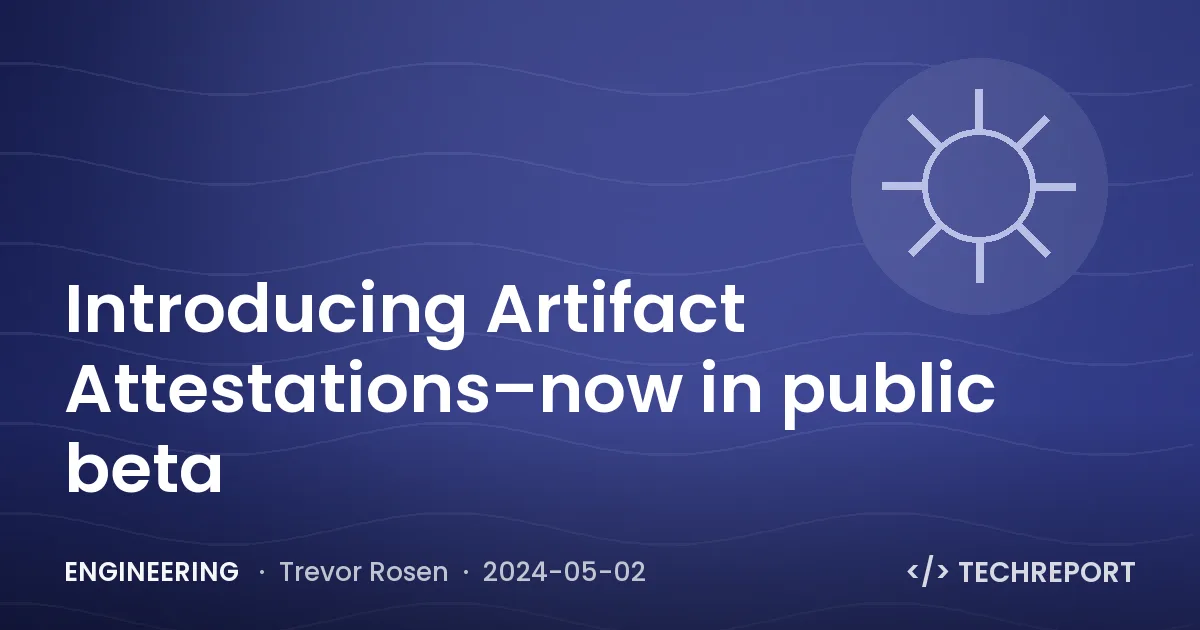 Introducing Artifact Attestations–now in public beta