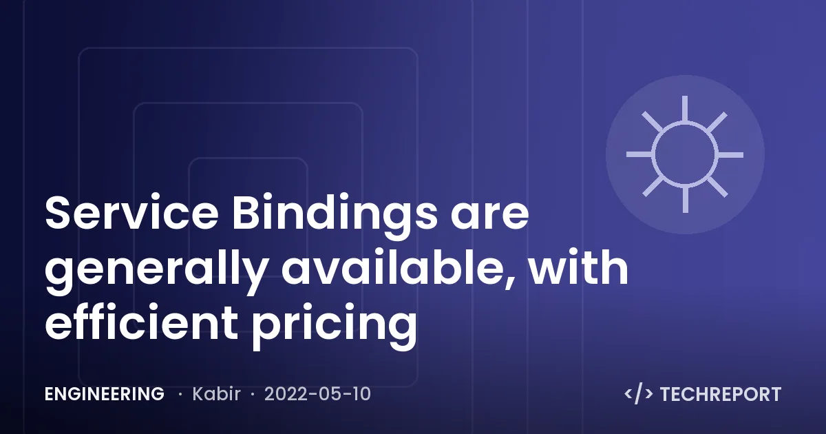 Engineering — Service Bindings are generally available, with efficient pricing