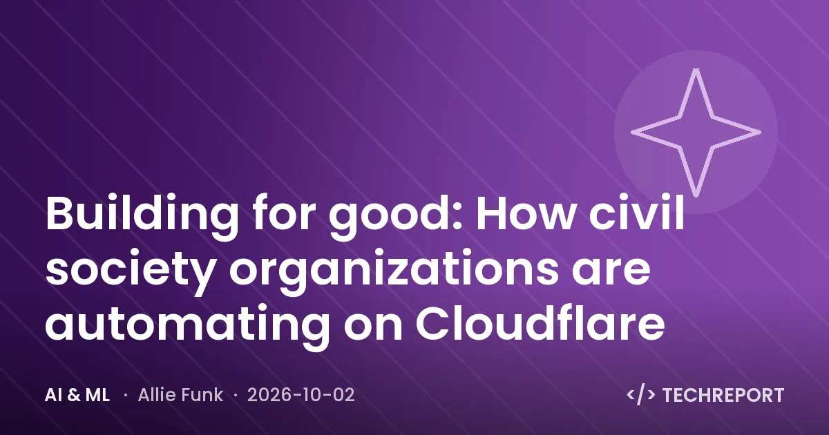 AI & ML — Building for good: How civil society organizations are automating on Cloudflare
