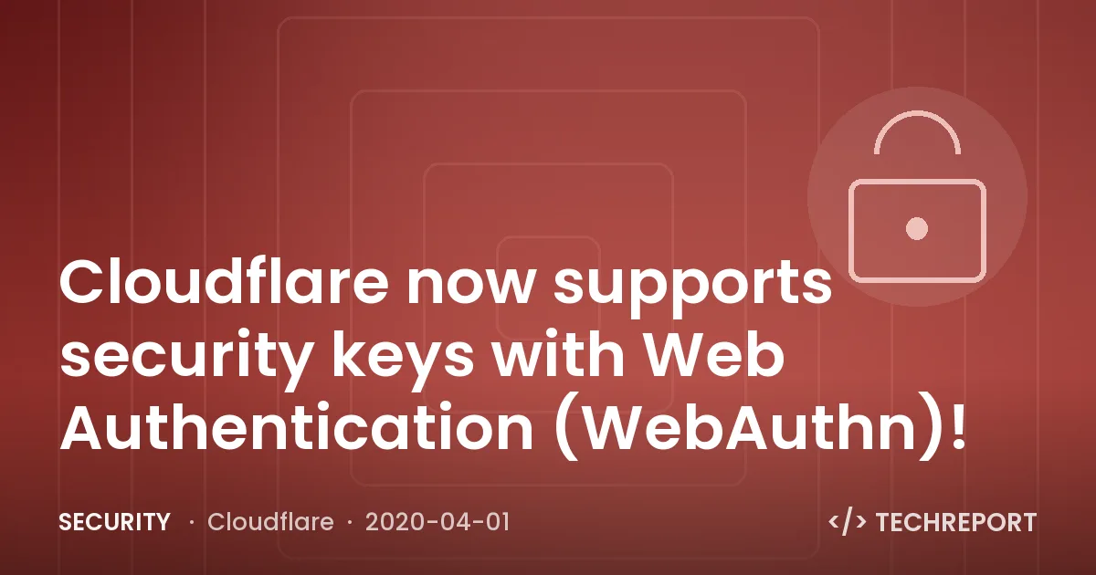 Security — Cloudflare now supports security keys with Web Authentication (WebAuthn)!