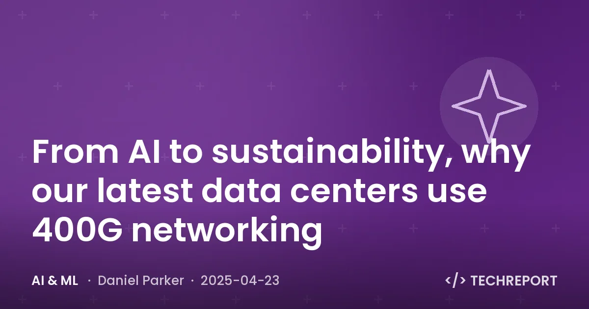 AI & ML — From AI to sustainability, why our latest data centers use 400G networking