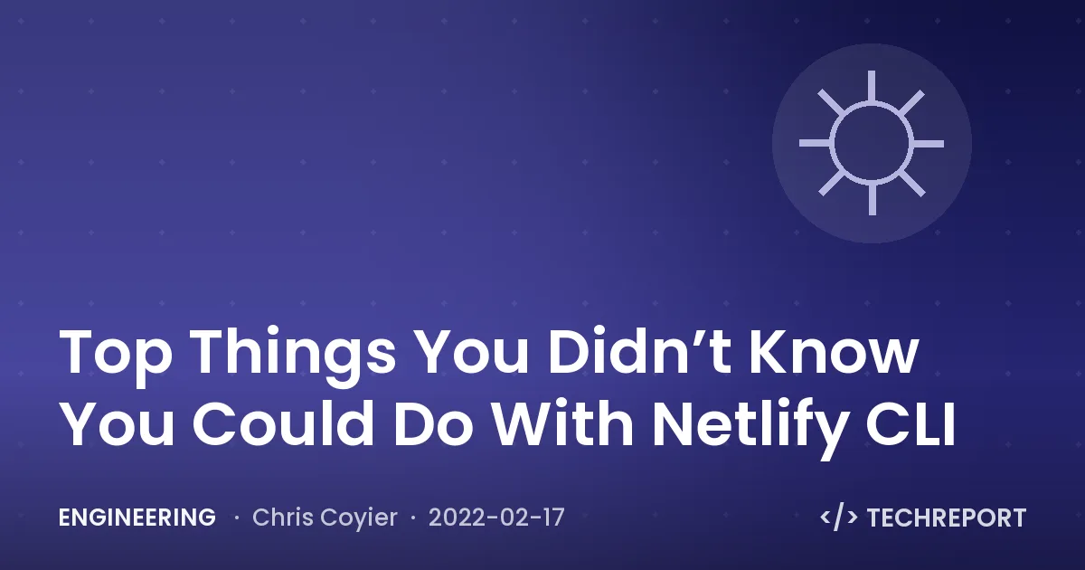 Top Things You Didn’t Know You Could Do With Netlify CLI