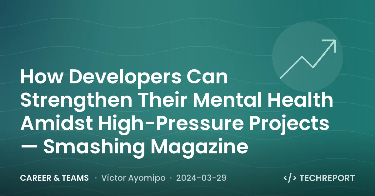 How Developers Can Strengthen Their Mental Health Amidst High-Pressure Projects — Smashing Magazine