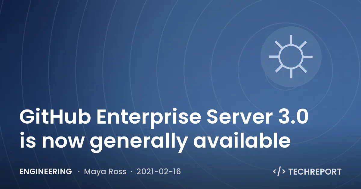 Engineering — GitHub Enterprise Server 3.0 is now generally available
