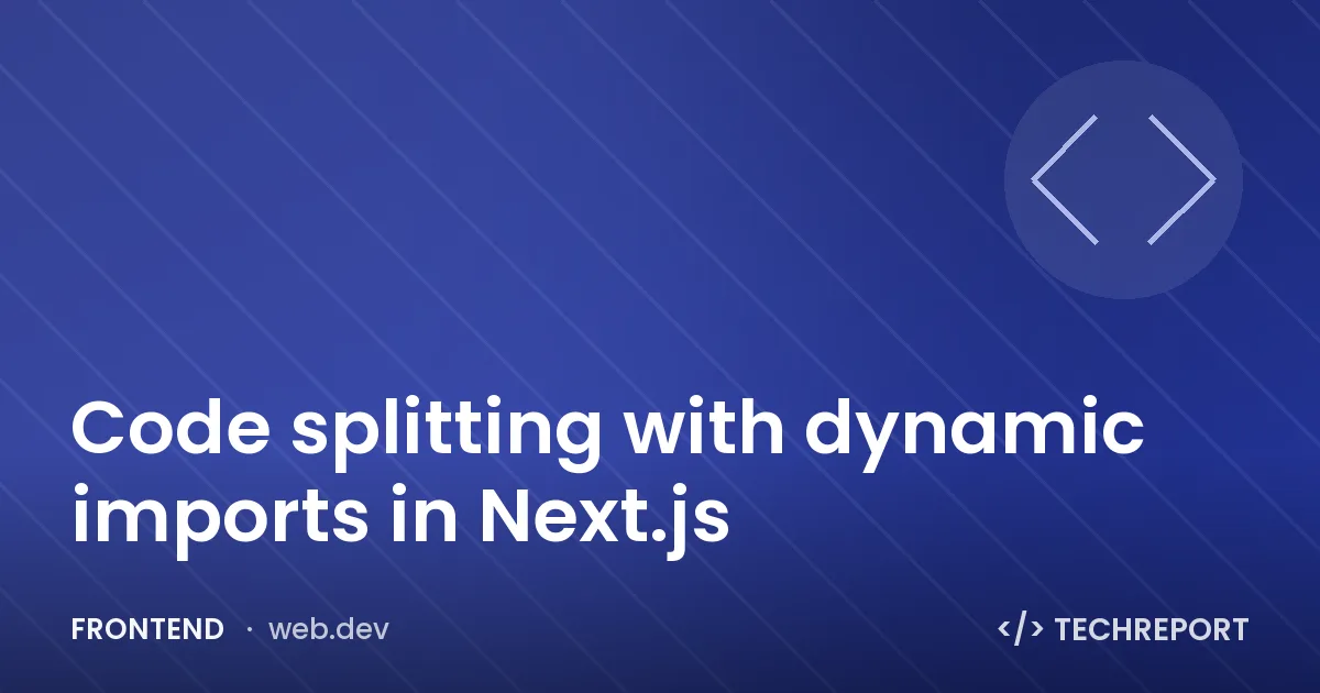 Code splitting with dynamic imports in Next.js