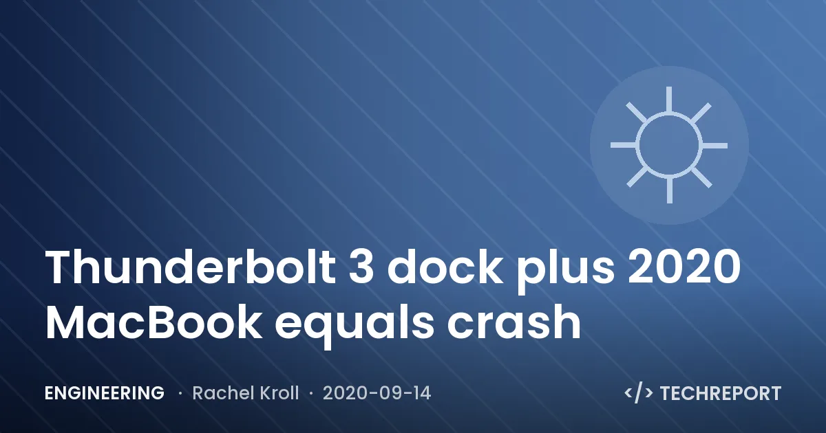 Engineering — Thunderbolt 3 dock plus 2020 MacBook equals crash