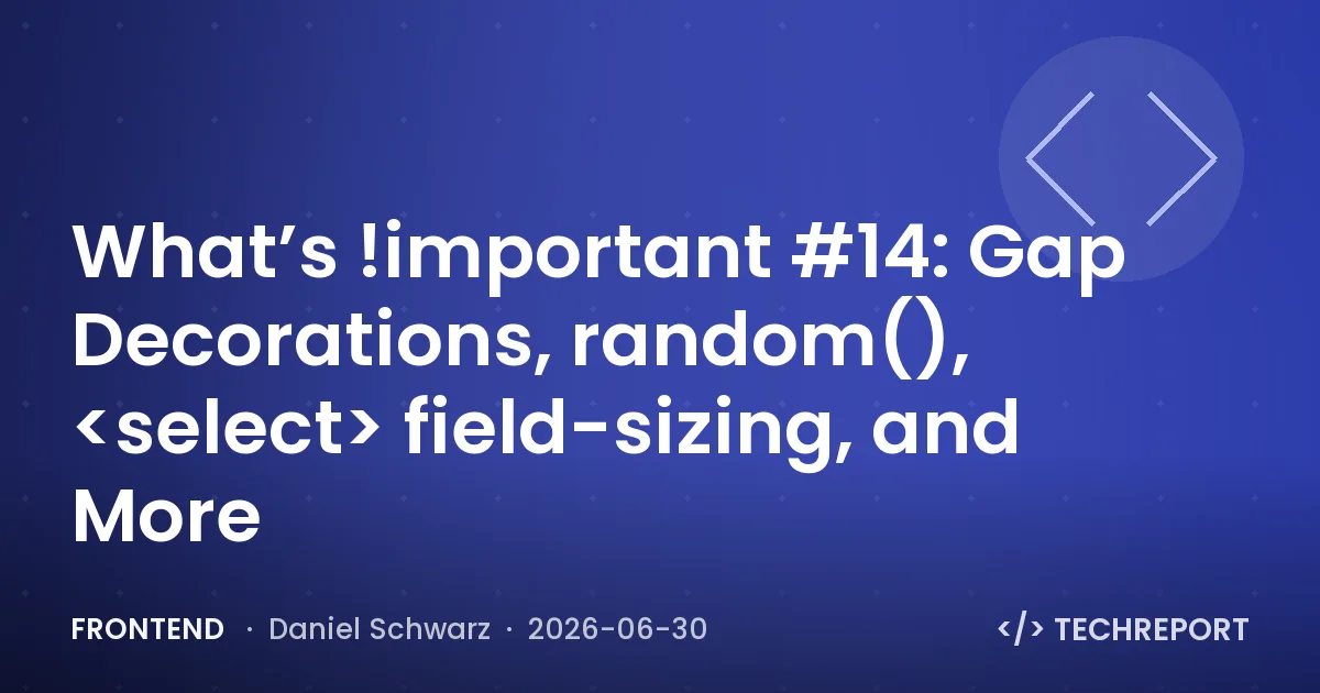 Frontend — What’s !important #14: Gap Decorations, random(), <select> field-sizing, and More