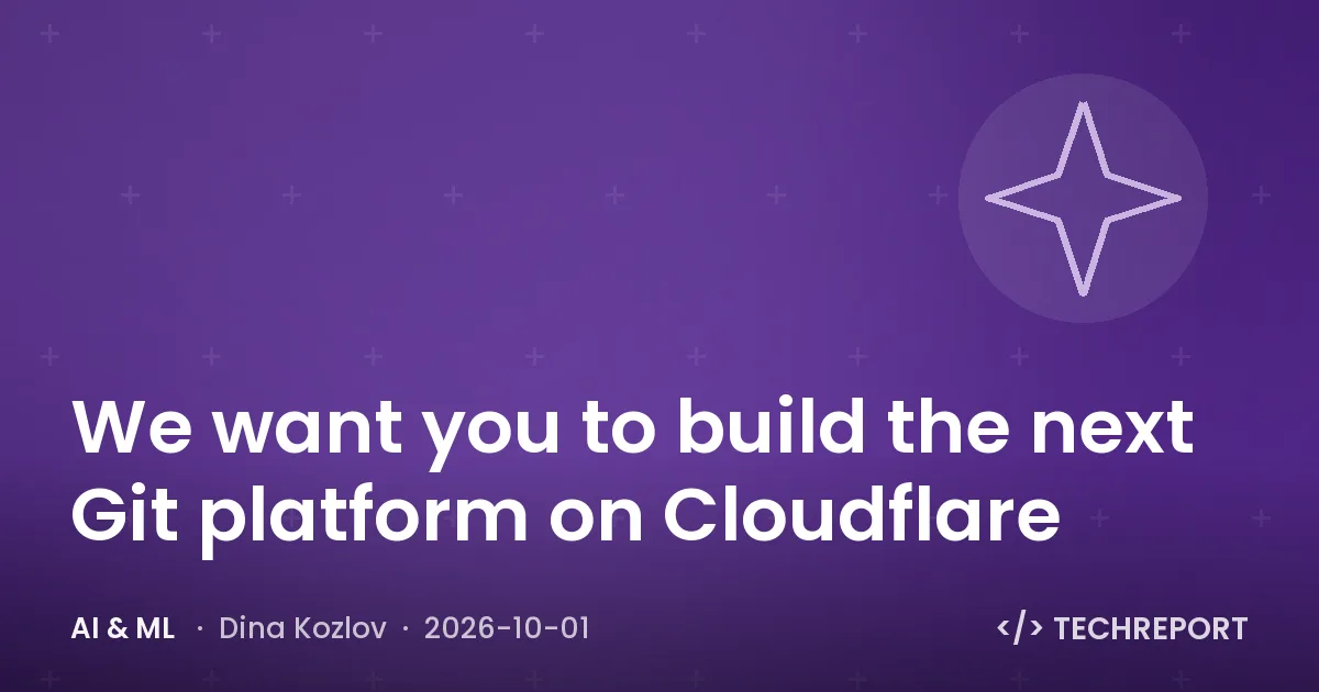 AI & ML — We want you to build the next Git platform on Cloudflare