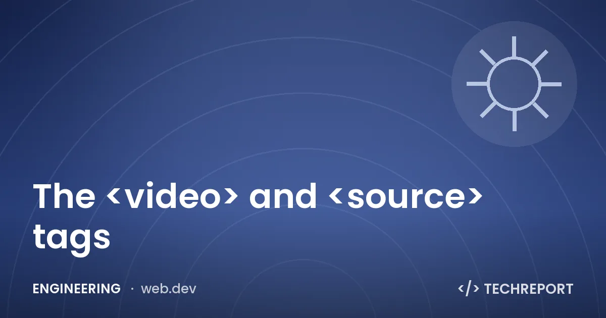 Engineering — The <video> and <source> tags