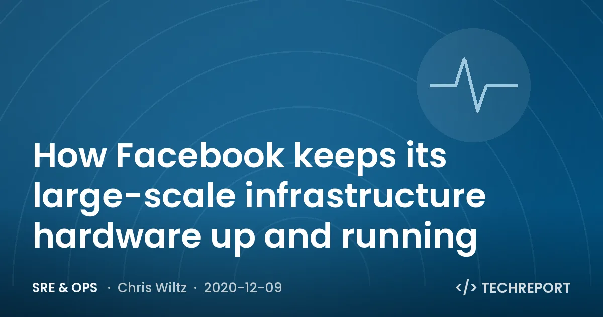 SRE & Ops — How Facebook keeps its large-scale infrastructure hardware up and running