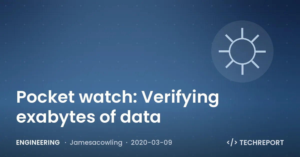 Engineering — Pocket watch: Verifying exabytes of data