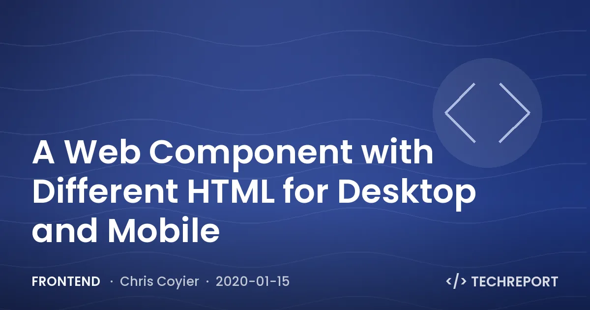 Frontend — A Web Component with Different HTML for Desktop and Mobile