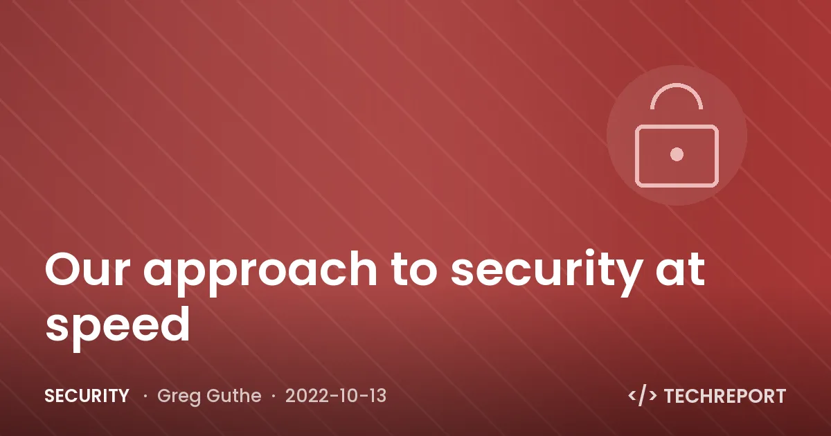 Security — Our approach to security at speed