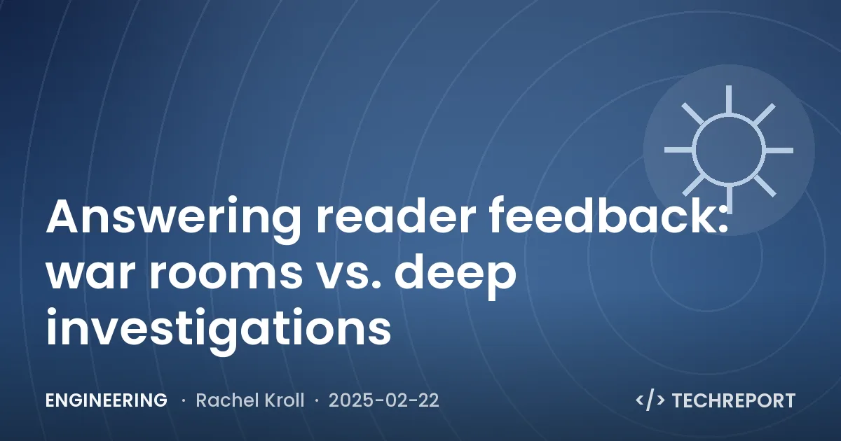 Engineering — Answering reader feedback: war rooms vs. deep investigations