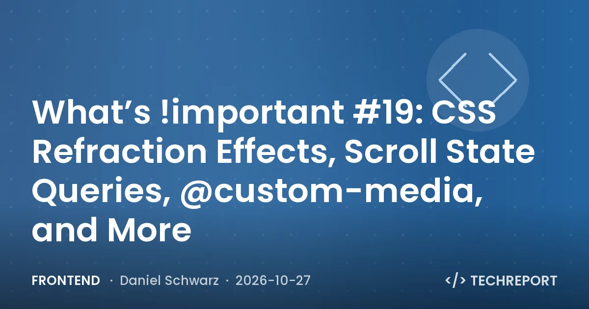 What’s !important #19: CSS Refraction Effects, Scroll State Queries, @custom-media, and More