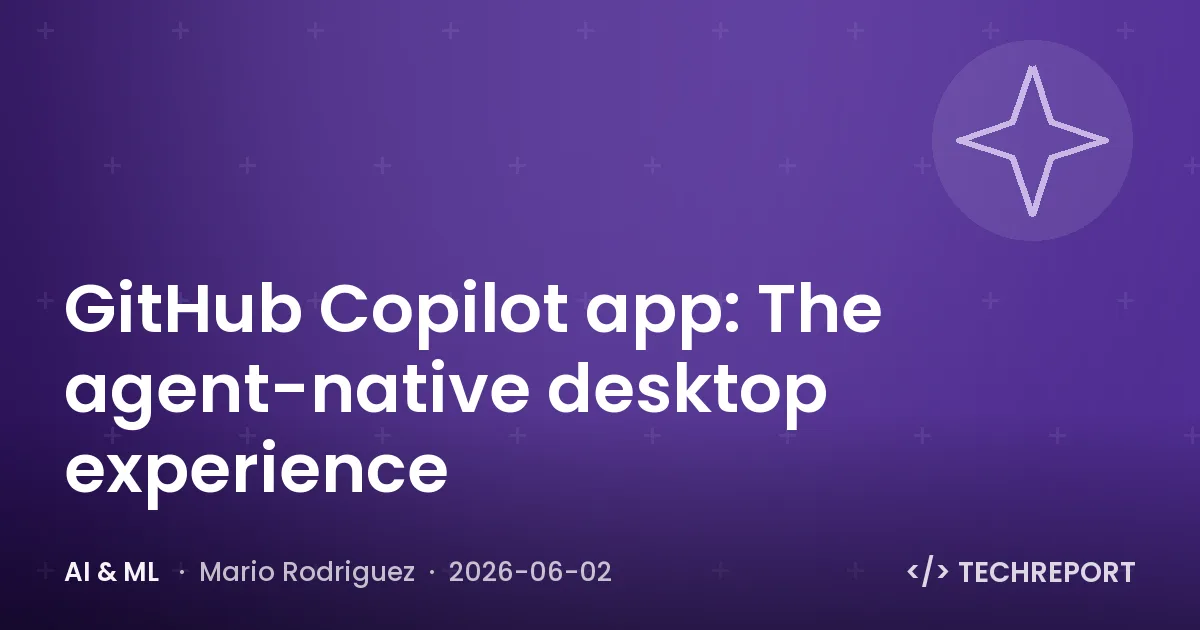 AI & ML — GitHub Copilot app: The agent-native desktop experience