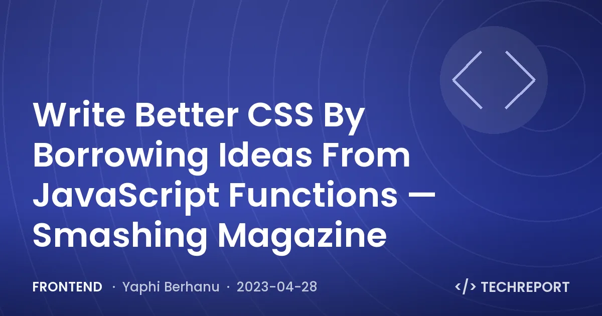 Write Better CSS By Borrowing Ideas From JavaScript Functions — Smashing Magazine