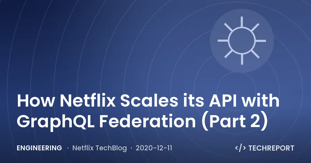 Engineering — How Netflix Scales its API with GraphQL Federation (Part 2)
