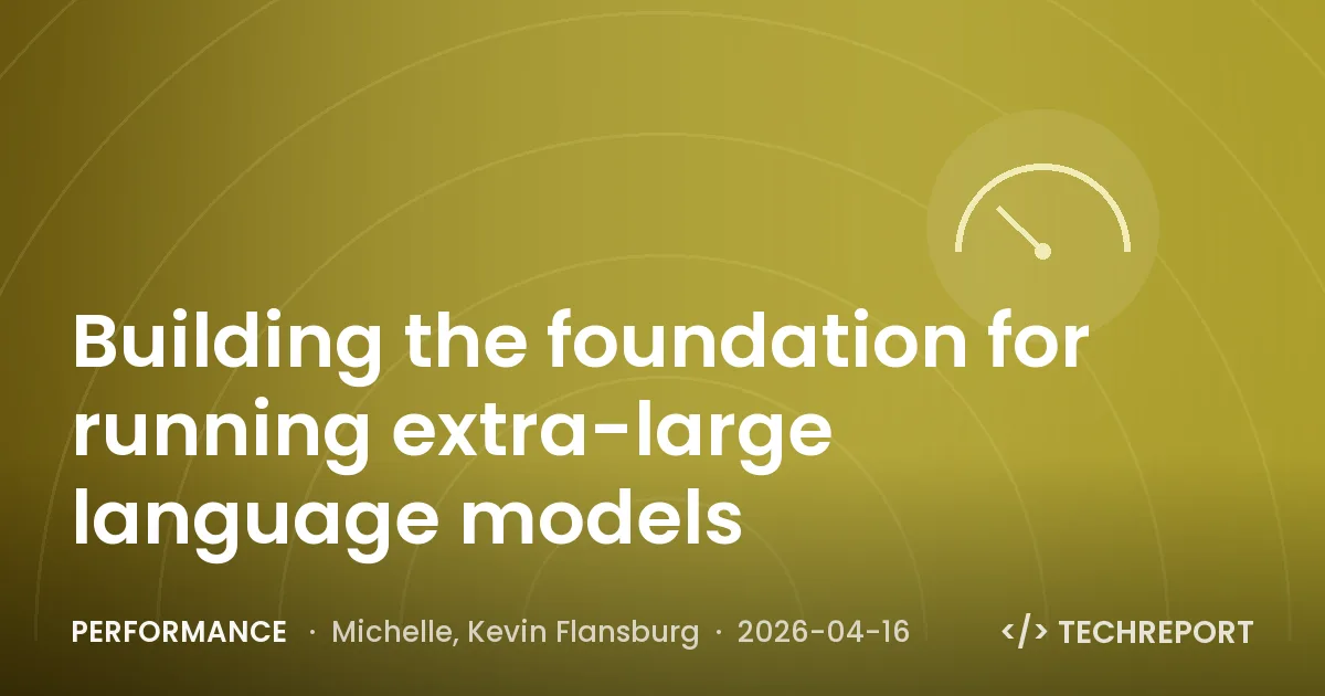 Performance — Building the foundation for running extra-large language models