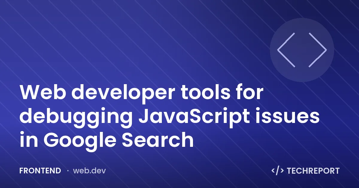 Web developer tools for debugging JavaScript issues in Google Search