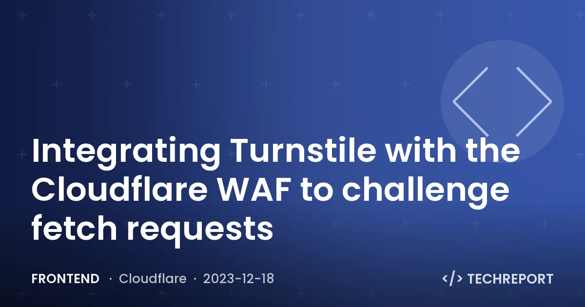 Integrating Turnstile with the Cloudflare WAF to challenge fetch requests