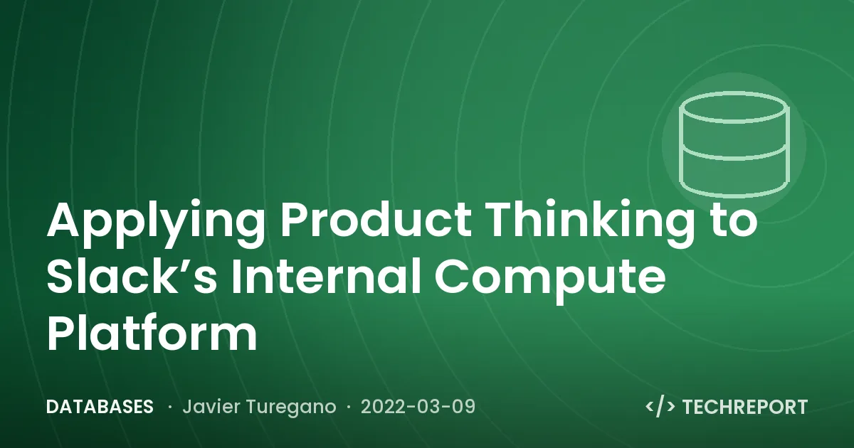 Databases — Applying Product Thinking to Slack’s Internal Compute Platform
